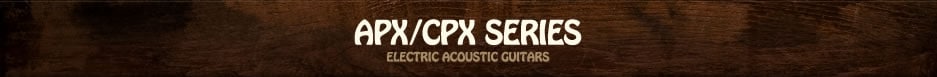APX/CPX SERIES Electric Acoustic Guitars